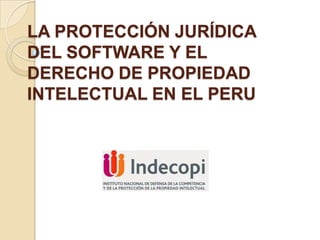 LA PROTECCIÓN JURÍDICA
DEL SOFTWARE Y EL
DERECHO DE PROPIEDAD
INTELECTUAL EN EL PERU

 