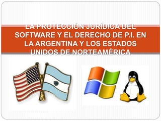 LA PROTECCIÓN JURÍDICA DEL
SOFTWARE Y EL DERECHO DE P.I. EN
LA ARGENTINA Y LOS ESTADOS
UNIDOS DE NORTEAMÉRICA
 