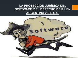 LA PROTECCIÓN JURÍDICA DEL
SOFTWARE Y EL DERECHO DE P.I. EN
ARGENTINA y E.E.U.U.
 