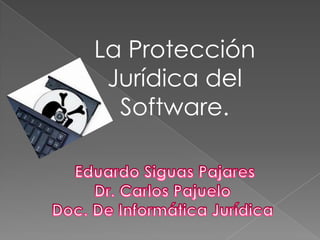 La Protección Jurídica del Software.  Eduardo Siguas Pajares Dr. Carlos Pajuelo Doc. De Informática Jurídica  