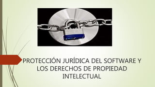PROTECCIÓN JURÍDICA DEL SOFTWARE Y
LOS DERECHOS DE PROPIEDAD
INTELECTUAL
 