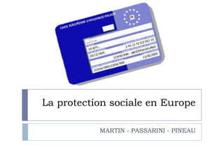 La protection sociale en Europe

           MARTIN - PASSARINI - PINEAU
 