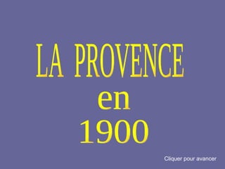 LA  PROVENCE en 1900 Cliquer pour avancer 