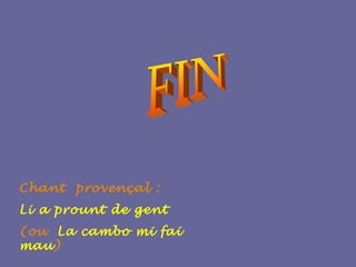 FIN Chant  provençal :  Li a prount de gent (ou  La cambo mi fai mau )  