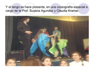Y el tango se hace presente, en una coreografía especial a cargo de la Prof. Susana Agundez y Claudia Kramar. 