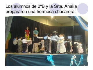 Los alumnos de 2ºB y la Srta. Analía prepararon una hermosa chacarera. 