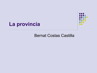 La provincia 
Bernat Costas Castilla 
 