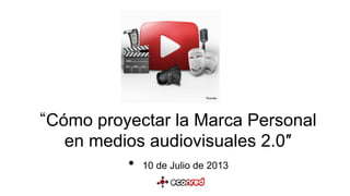 Cómo proyectar la Marca Personal
en medios audiovisuales 2.0″
	

•  10 de Julio de 2013
Youtube	

 