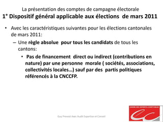 La présentation des comptes de campagne électorale
1° Dispositif général applicable aux élections de mars 2011
• Avec les ...