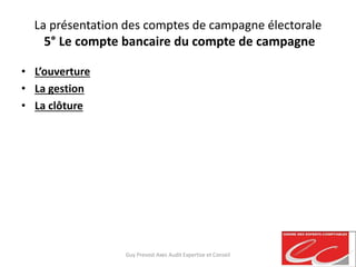 La présentation des comptes de campagne électorale
5° Le compte bancaire du compte de campagne
• L’ouverture
• La gestion
...