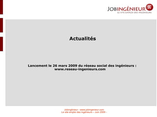 Actualités Lancement le 26 mars 2009 du réseau social des ingénieurs :  www.reseau-ingenieurs.com  