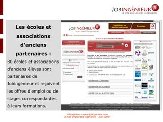 Les écoles et associations d'anciens partenaires : 80 écoles et associations d'anciens élèves sont partenaires de Jobingénieur et reçoivent les offres d'emploi ou de stages correspondantes à leurs formations. 