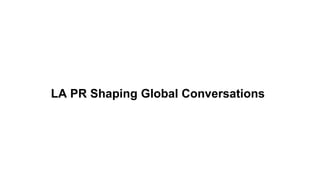 LA PR Shaping Global Conversations
 