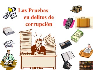 Las Pruebas  en delitos de corrupción 