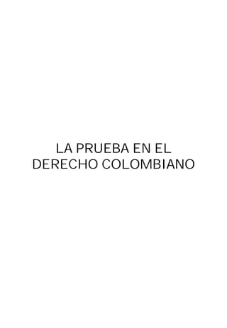 LA PRUEBA EN EL
DERECHO COLOMBIANO
 