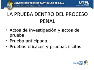 LA PRUEBA DENTRO DEL PROCESO PENAL Actos de investigación y actos de prueba. Prueba anticipada. Pruebas eficaces y pruebas ilícitas. 