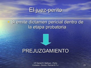 El  juez-perito Si emite dictamen pericial dentro de la etapa probatoria PREJUZGAMIENTO CP Daniel R. Balihaut - Perito Contador - Dcción. Pericial S.T.J. 
