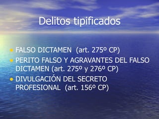 Delitos tipificados FALSO DICTAMEN  (art. 275º CP) PERITO FALSO Y AGRAVANTES DEL FALSO DICTAMEN (art. 275º y 276º CP) DIVULGACIÓN DEL SECRETO PROFESIONAL  (art. 156º CP)  
