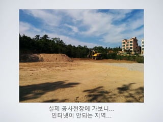 실제 공사현장에 가보니…
인터넷이 안되는 지역…
 