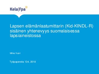 Lapsen elämänlaatumittarin (Kid-KINDL-R)
sisäinen yhtenevyys suomalaisessa
lapsiaineistossa
Miika Vuori
Työpapereita 134, 2018
 