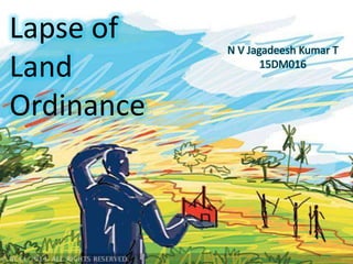 N V Jagadeesh Kumar T
15DM016
Lapse of
Land
Ordinance
 