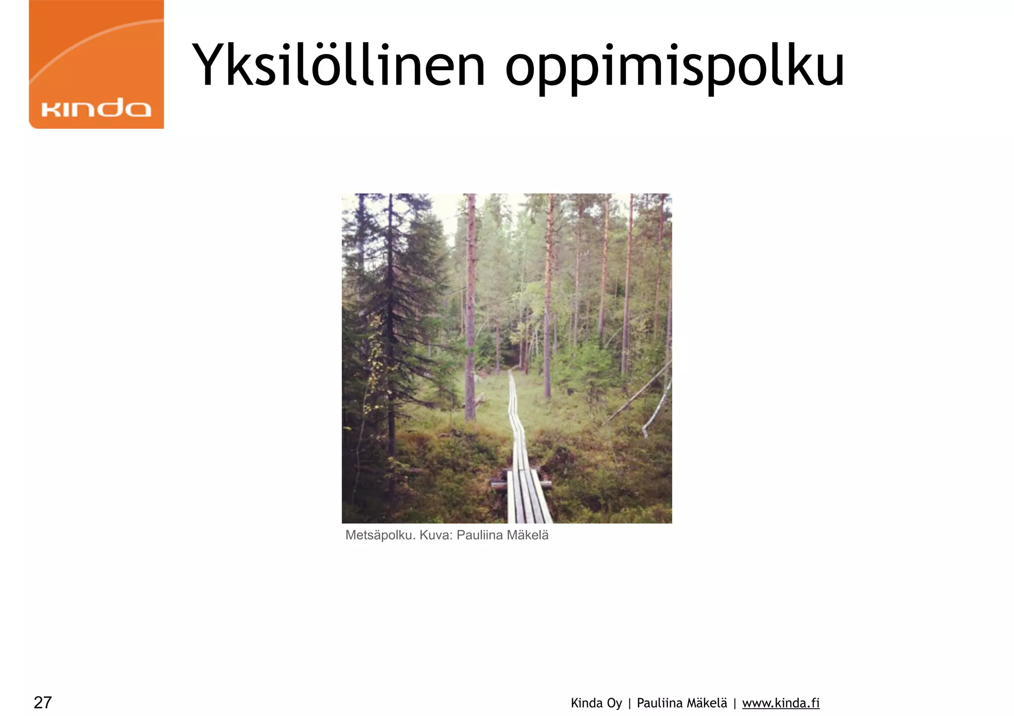 Yksilöllinen oppimispolku

Metsäpolku. Kuva: Pauliina Mäkelä

27

Kinda Oy | Pauliina Mäkelä | www.kinda.fi

 