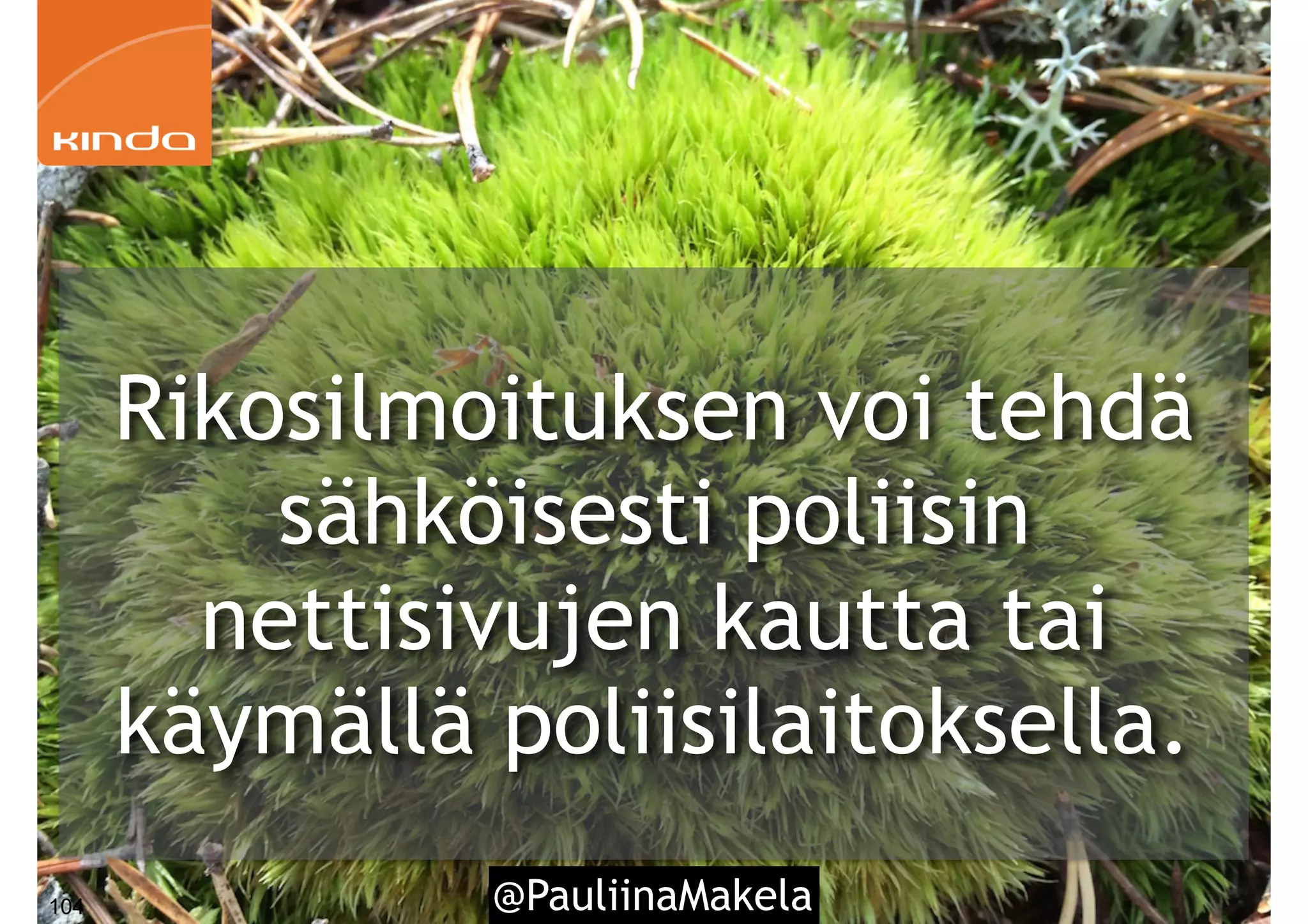 Rikosilmoituksen voi tehdä
sähköisesti poliisin
nettisivujen kautta tai
käymällä poliisilaitoksella.
@PauliinaMakela104
 