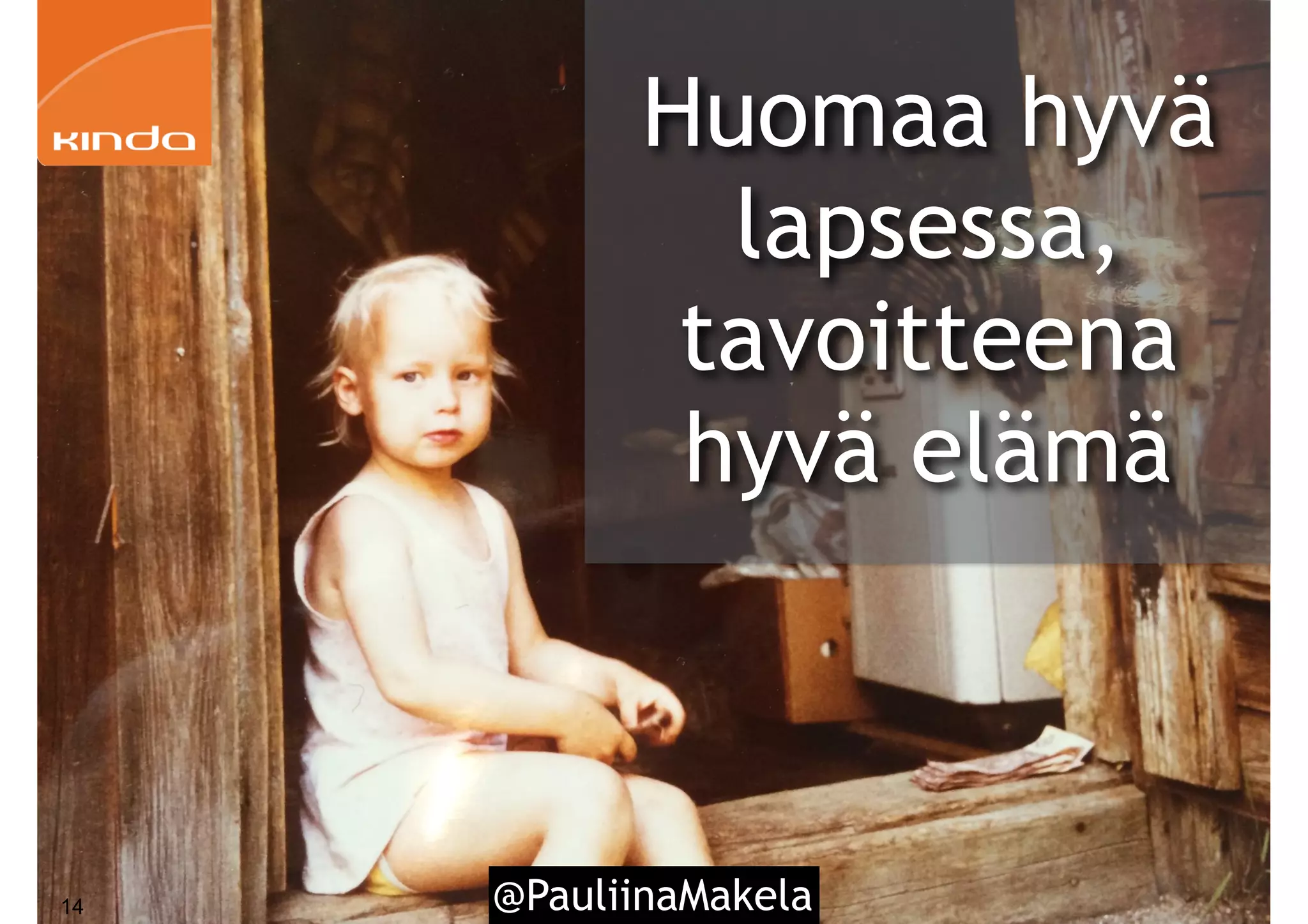 @PauliinaMakela14
Huomaa hyvä
lapsessa,
tavoitteena
hyvä elämä
 