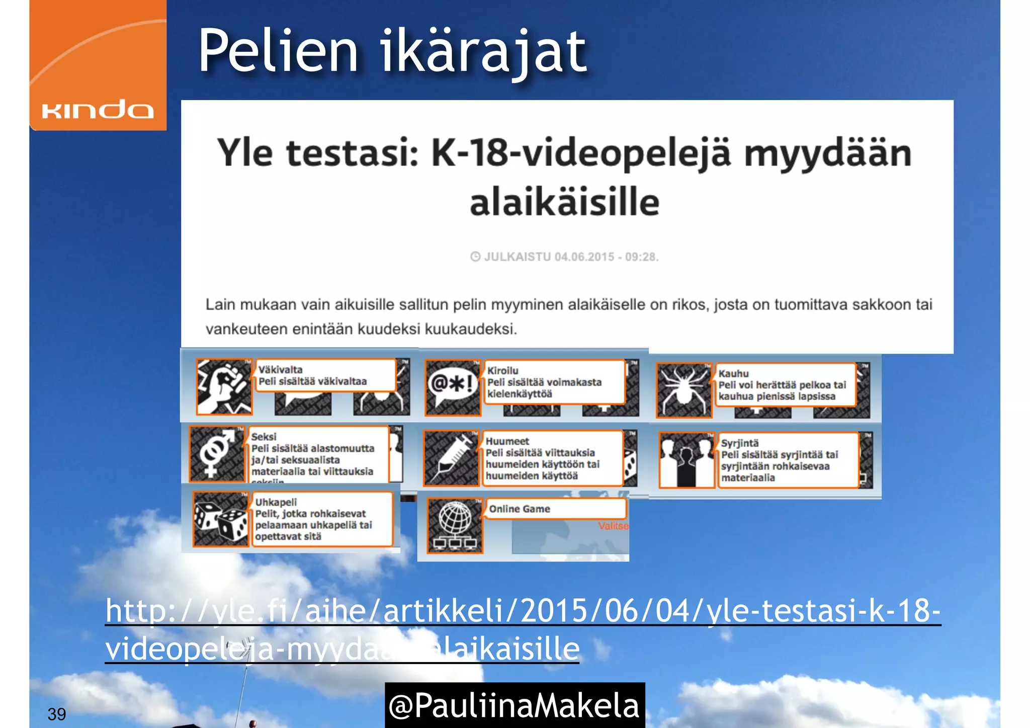 @PauliinaMakela39
Pelien ikärajat
http://yle.fi/aihe/artikkeli/2015/06/04/yle-testasi-k-18-
videopeleja-myydaan-alaikaisille
 