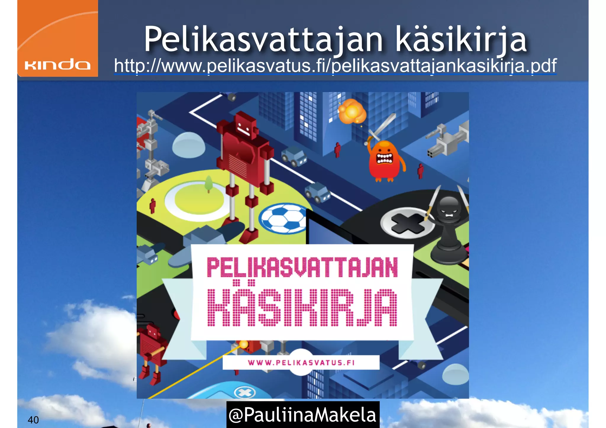 @PauliinaMakela40
Pelikasvattajan käsikirja
http://www.pelikasvatus.fi/pelikasvattajankasikirja.pdf
 