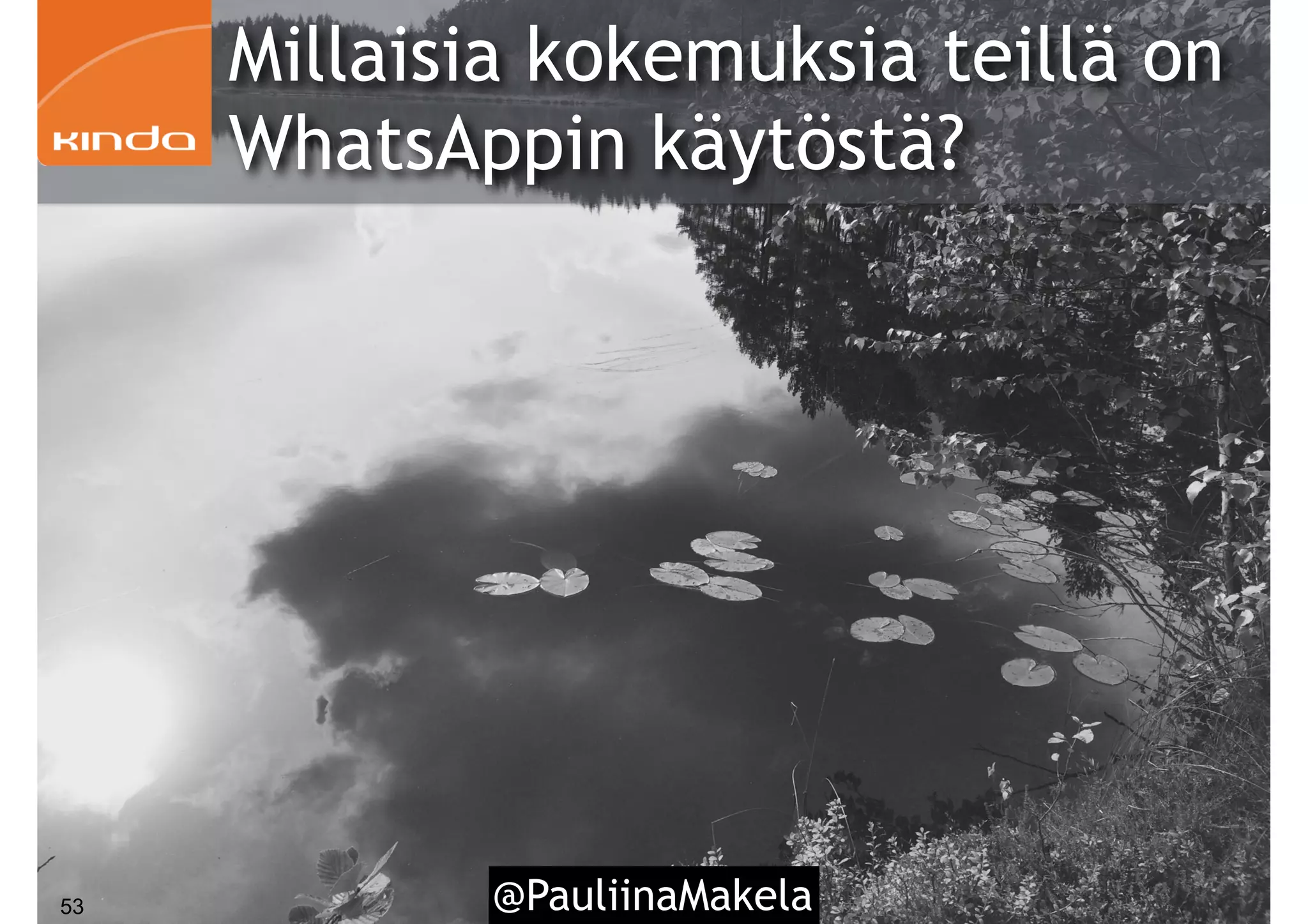 Millaisia kokemuksia teillä on
WhatsAppin käytöstä?
@PauliinaMakela53
 