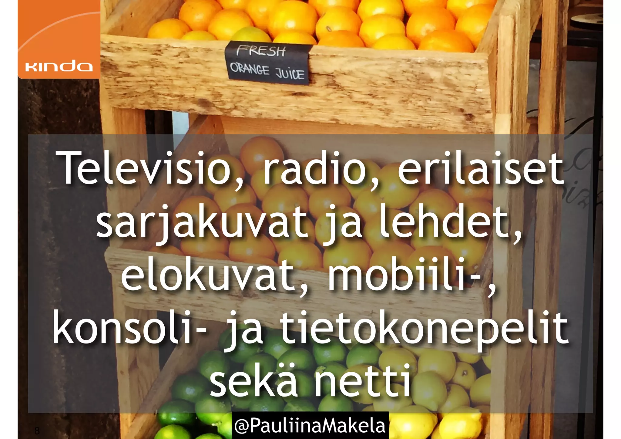 @PauliinaMakela
Televisio, radio, erilaiset
sarjakuvat ja lehdet,
elokuvat, mobiili-,
konsoli- ja tietokonepelit
sekä netti
8
 
