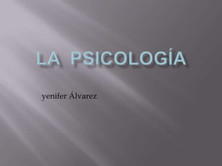 La  psicología  yenifer Álvarez 