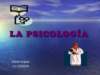 LA PSICOLOGÍA Andrea Oropeza  C.I: 22200278 