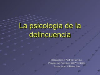 La psicologia de la delincuencia Illescas S.R. y Andres Pueyo A. Papeles del Psicologo,2007.Vol.28(3) Comentario: M.Belenchón 