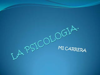 LA PSICOLOGIA. MI CARRERA 