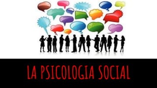 LA PSICOLOGIA SOCIAL
 