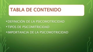 •DEFINICIÓN DE LA PSICOMOTRICIDAD
•TIPOS DE PSICOMITRICIDAD
•IMPORTANCIA DE LA PSICOMOTRICIDAD
 