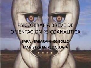 PSICOTERAPIA BREVE DE
ORIENTACION PSICOANALITICA
SARA ZABARAIN COGOLLO
MAGISTRA EN PSICOLOGIA
 
