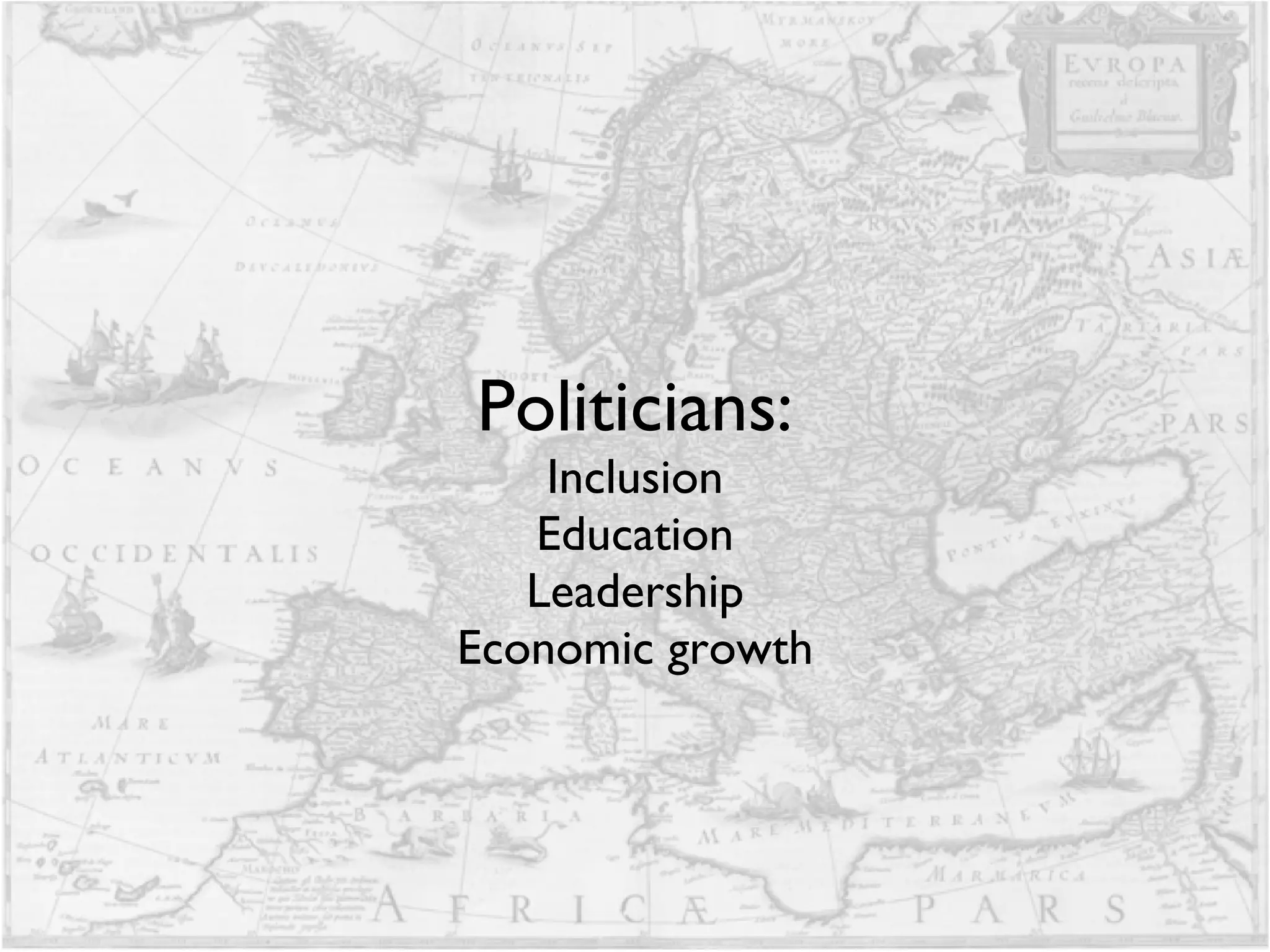 Politicians: Inclusion  Education  Leadership Economic growth 