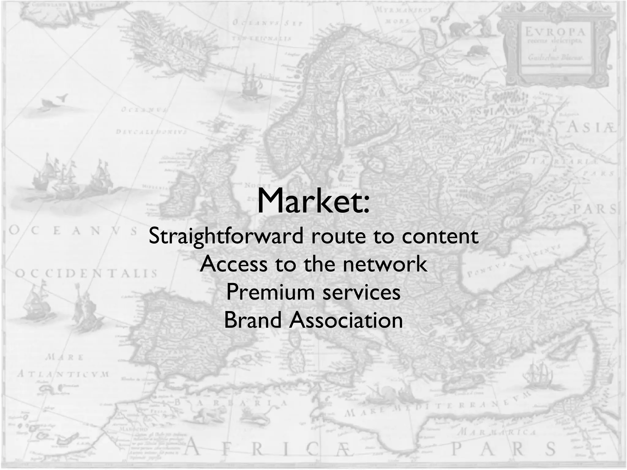 Market: Straightforward route to content Access to the network Premium services Brand Association 