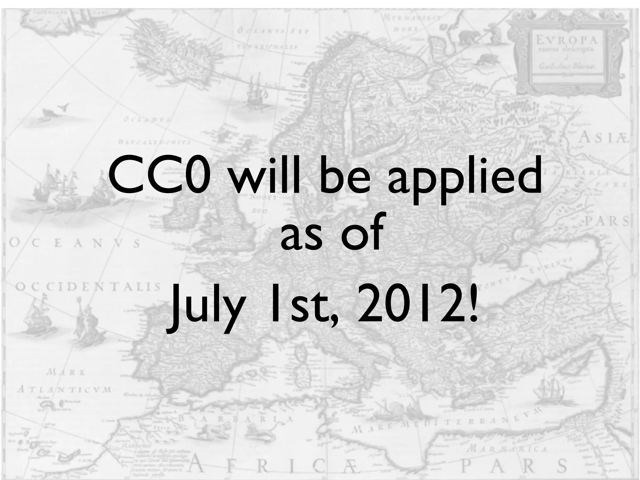 CC0 will be applied as of  July 1st, 2012! 