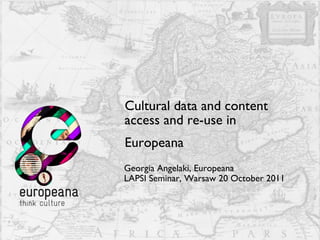 Cultural data and content access and re-use in  Europeana   Georgia Angelaki, Europeana LAPSI Seminar, Warsaw 20 October 2011  