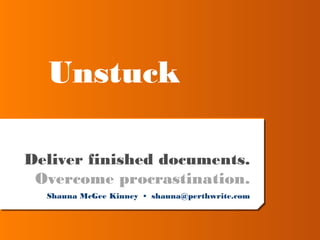 Unstuck
Deliver finished documents.
Overcome procrastination.
Shauna McGee Kinney • shauna@perthwrite.com
 