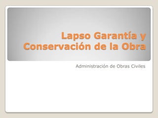 Lapso Garantía y Conservación de la Obra Administración de Obras Civiles 