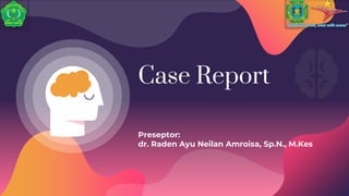Case Report
Preseptor:
dr. Raden Ayu Neilan Amroisa, Sp.N., M.Kes
 