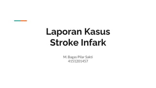 Laporan Kasus
Stroke Infark
M. Bagas Pilar Sakti
4151201457
 