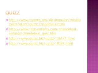 QUIZZhttp://www.momes.net/dictionnaire/minidossiers/quizz/quizz-chandeleur.htmlhttp://www.fete-enfants.com/chandeleur-enfants/chandeleur_quiz.htmhttp://www.quizz.biz/quizz-136177.htmlhttp://www.quizz.biz/quizz-18397.html