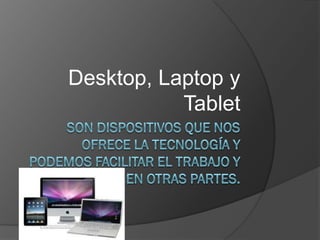 Desktop, Laptop y
           Tablet
 