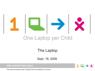 One Laptop per Child The Laptop Sept. 18, 2008  One Laptop per Child 